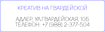  КРЕАТИВ НА ГВАРДЕЙСКОЙ  Адлер, ул.Гвардейская, 10Б Телефон: +7 (988) 2-377-504 